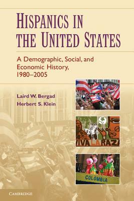 Hispanics in the United States: A Demographic, Social, and Economic History, 1980-2005 by Herbert S. Klein, Laird W. Bergad