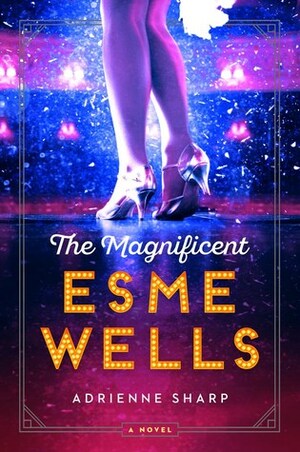 The Magnificent Esme Wells: A Novel by Adrienne Sharp