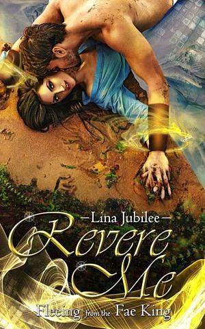 Revere Me: Fleeing from the Fae King by Lina Jubilee, Lina Jubilee
