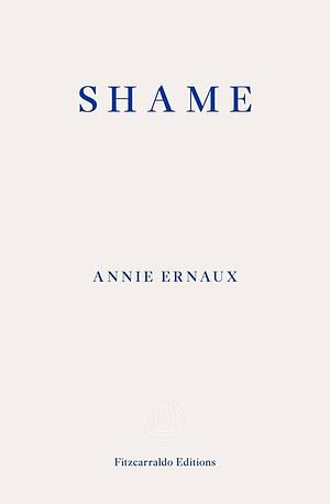 Shame by Annie Ernaux by Annie Ernaux, Annie Ernaux