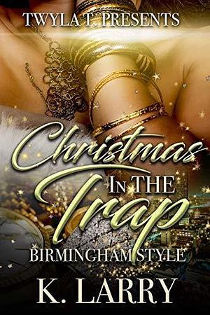 Christmas in the Trap: Birmingham Style by K. Larry, K. Larry