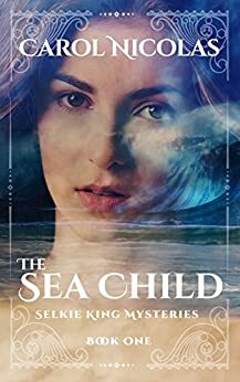 THE SEA CHILD: SELKIE KING MYSTERIES BOOK ONE by Carol Nicolas