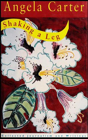 Shaking a Leg: Journalism and Writings by Angela Carter