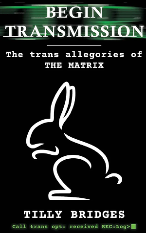 Begin Transmission: The Trans Allegories of the Matrix by Tilly Bridges