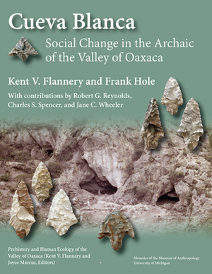 Cueva Blanca: Social Change in the Archaic of the Valley of Oaxaca by Kent V. Flannery, Frank Hole