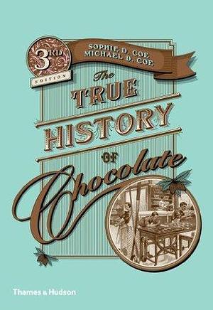 True History of Chocolate 3e by Sophie D. Coe, Sophie D. Coe, Michael D. Coe