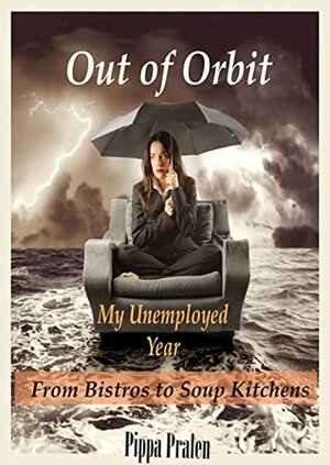 Out of Orbit, My Unemployed Year: From Bistros to Soup Kitchens by Pippa Pralen