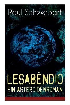 Lesabéndio - Ein Asteroidenroman: Utopische Science-Fiction by Paul Scheerbart