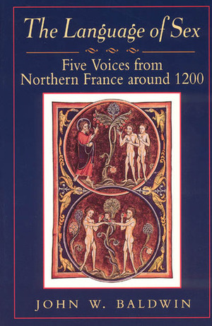 The Language of Sex: Five Voices from Northern France around 1200 by John W. Baldwin