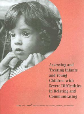 Assessing and Treating Infants and Young Children with Severe Difficulties in Relating and Communicating by Stanley I. Greenspan, Barbara Kalmanson, Serena Wieder