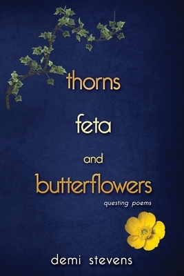 thorns, feta and butterflowers: questing poems by Demi Stevens