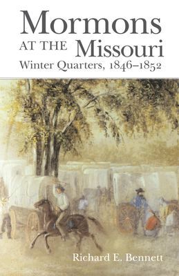 Mormons at the Missouri: Winter Quarters, 1846-1852 by Richard E. Bennett
