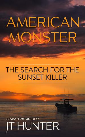 American Monster: The Search for the Sunset Killer by Jt Hunter