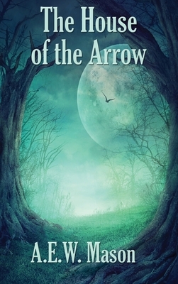 The House of the Arrow by A.E.W. Mason