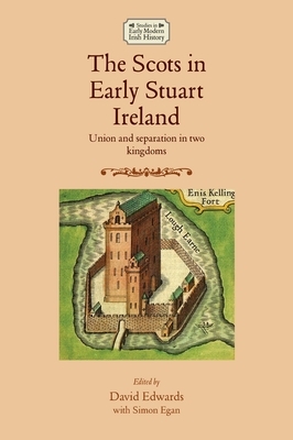 The Scots in early Stuart Ireland: Union and separation in two kingdoms by 