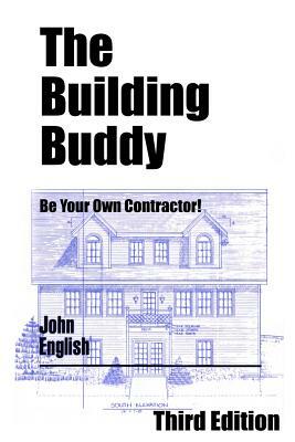 The Building Buddy: Be Your Own Contractor! by John English