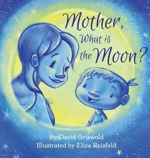 Mother, What Is the Moon? by David Griswold