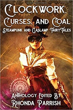 Clockwork, Curses and Coal (Punked Up Fairy Tales, #2) by Melissa Bobe, Adam Breckenridge, Diana Hurlburt, Lex T. Lindsay, Christina Ruth Johnson, Wendy Nikel, Rhonda Parrish, Beth Cato, Brian Trent, Alethea Kontis, M.L.D. Curelas, Reese Hogan, Laura VanArendonk Baugh, Sarah Van Goethem, Joseph Halden