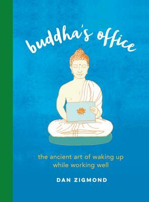 Buddha's Office: The Ancient Art of Waking Up While Working Well by Dan Zigmond