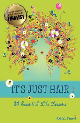 It's Just Hair: 20 Essential Life Lessons by Judith L. Pearson