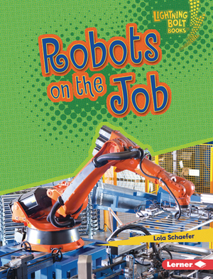 Robots on the Job by Lola Schaefer