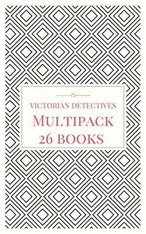 Victorian Detectives Multipack: 26 Books by Charles Dickens, Anna Katharine Greene, Wilkie Collins, Edgar Allan Poe, Baroness Orczy, Catherine Louisa Pirkis