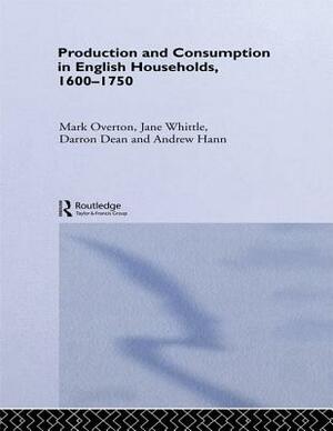 Production and Consumption in English Households 1600-1750 by Mark Overton, Darron Dean, Andrew Hann