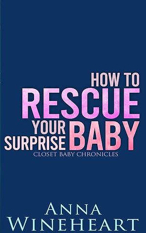 How to Rescue Your Surprise Baby by Anna Wineheart