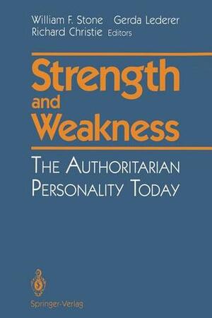 Strength and Weakness: The Authoritarian Personality Today by Gerda Lederer, William F. Stone, Richard Christie