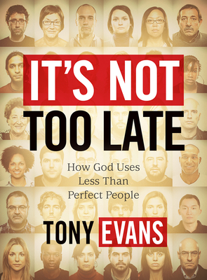 It's Not Too Late - Leader Kit: How God Uses Less-Than-Perfect People by Tony Evans