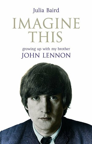 Imagine This: Growing Up with My Brother John Lennon by Julia Baird