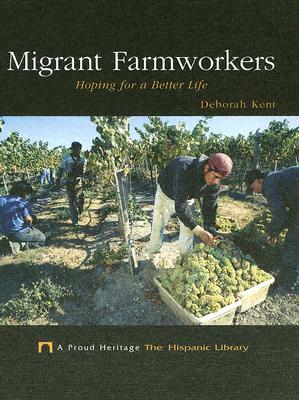 Migrant Farmworkers: Hoping for a Better Life by Deborah Kent