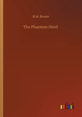 The Phantom Herd by B. M. Bower
