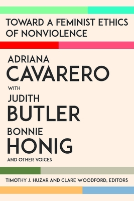 Toward a Feminist Ethics of Nonviolence by Clare Woodford, Timothy J Huzar, Bonnie Honig, Adriana Cavarero, Judith Butler