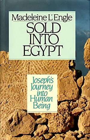 Sold into Egypt: Joseph's Journey into Human Being by Madeleine L'Engle