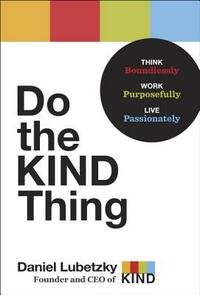 Do the Kind Thing: Think Boundlessly, Work Purposefully, Live Passionately by Daniel Lubetzky