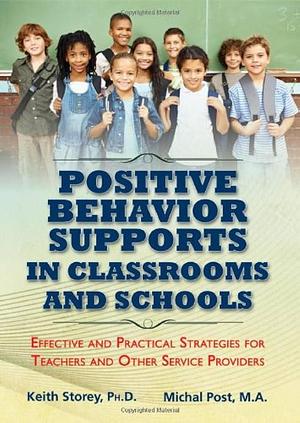 Positive Behavior Supports in Classrooms and Schools: Effective and Practical Strategies for Teachers and Other Service Providers by Keith Storey