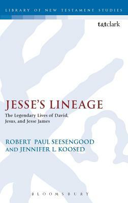 Jesse's Lineage: The Legendary Lives of David, Jesus, and Jesse James by Jennifer L. Koosed, Robert Seesengood