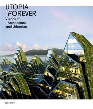 Utopia Forever: Visions of Architecture and Urbanism by Lukas Feireiss