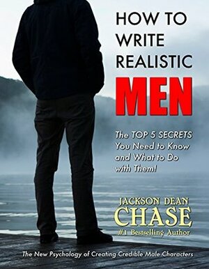 How to Write Realistic Men: The New Psychology of Creating Credible Male Characters by Jackson Dean Chase