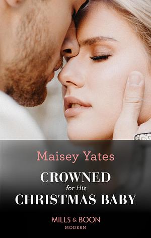 Crowned For His Christmas Baby by Maisey Yates