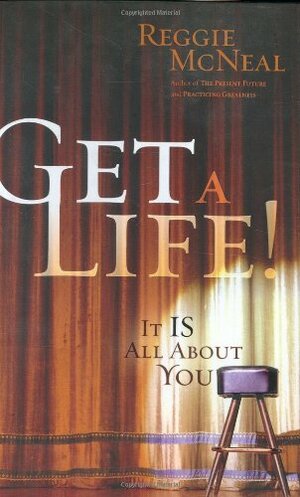 Get a Life!: It Is All about You by Reggie McNeal