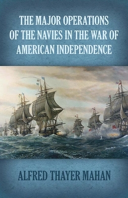 The Major Operations of the Navies in the War of American Independence by Alfred Thayer Mahan