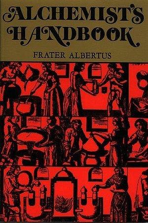 The Alchemist's Handbook: Manual for Practical Laboratory Alchemy by Frater Albertus, Frater Albertus