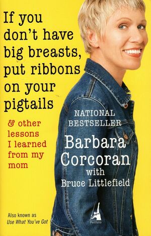 If You Don't Have Big Breasts, Put Ribbons on Your Pigtails: And Other Lessons I Learned from My Mom by Barbara Corcoran