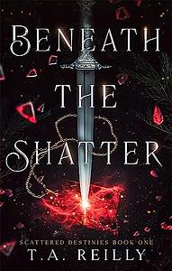 Beneath the Shatter by T. A. Reilly