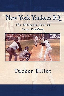 New York Yankees IQ: The Ultimate Test of True Fandom by Tucker Elliot