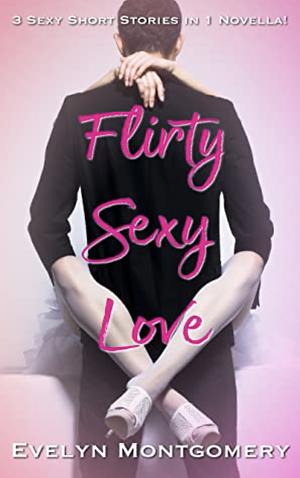 Flirty Sexy Love by Evelyn Montgomery
