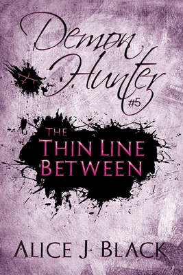 The Thin Line Between: A Demon Hunter Novel by Alice J. Black