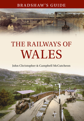 Bradshaw's Guide the Railways of Wales: Volume 7 by John Christopher, Campbell McCutcheon